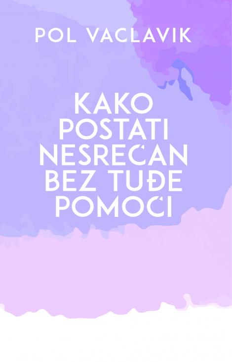 kako postati nesrećan bez tuđe pomoći